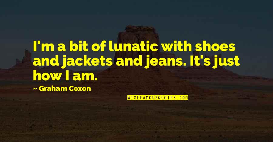 Camen Behavioral Services Quotes By Graham Coxon: I'm a bit of lunatic with shoes and