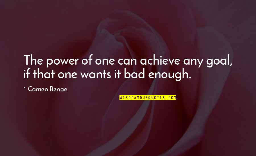 Cameo Quotes By Cameo Renae: The power of one can achieve any goal,