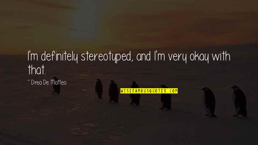 Camera Clicks Quotes By Drea De Matteo: I'm definitely stereotyped, and I'm very okay with