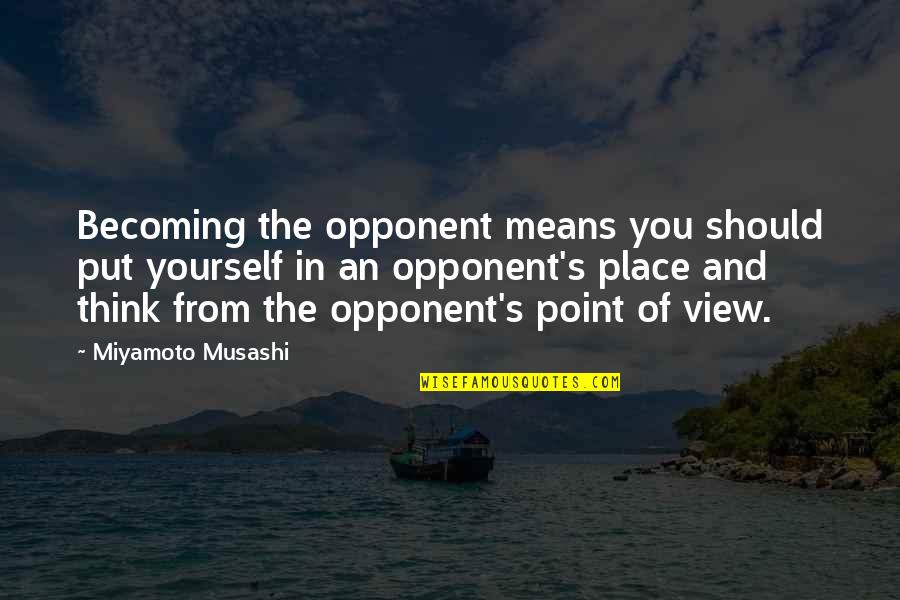 Camerette Bimbo Quotes By Miyamoto Musashi: Becoming the opponent means you should put yourself