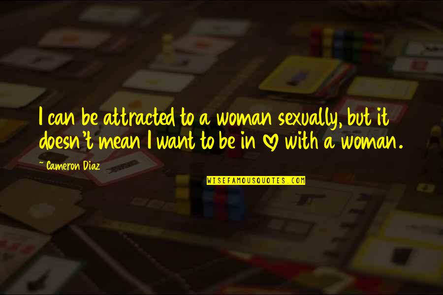 Cameron Diaz The Other Woman Quotes By Cameron Diaz: I can be attracted to a woman sexually,