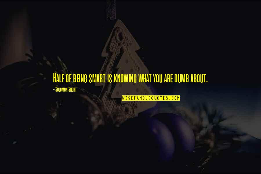 Camiling Colleges Quotes By Solomon Short: Half of being smart is knowing what you