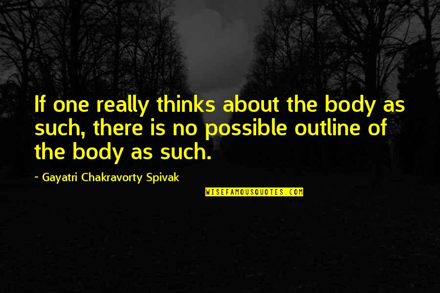 Camillo Rental Homes Quotes By Gayatri Chakravorty Spivak: If one really thinks about the body as