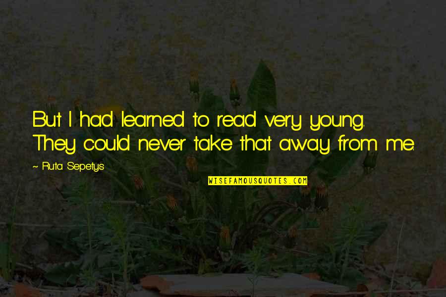 Camillo Rental Homes Quotes By Ruta Sepetys: But I had learned to read very young.