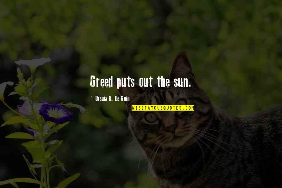 Camillo Rental Homes Quotes By Ursula K. Le Guin: Greed puts out the sun.