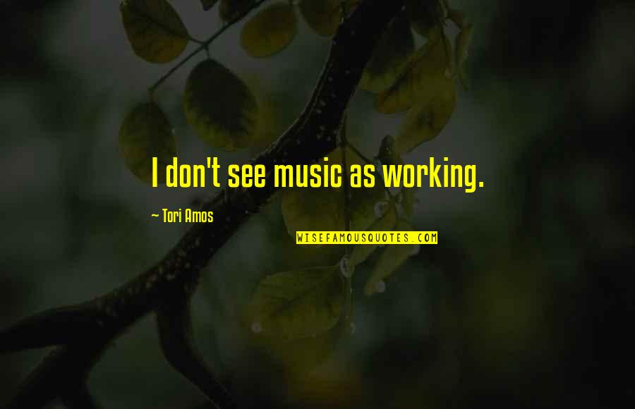 Camilo Jose Cela Quotes By Tori Amos: I don't see music as working.