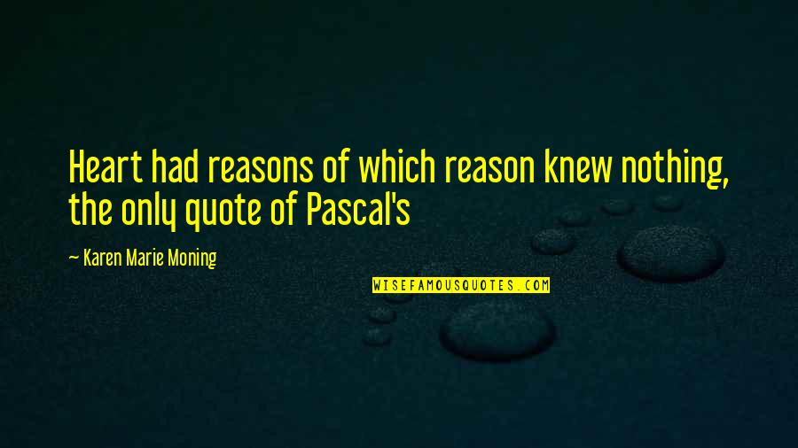 Camomila Beneficios Quotes By Karen Marie Moning: Heart had reasons of which reason knew nothing,