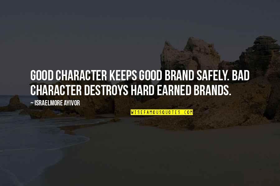 Camorra Documentary Quotes By Israelmore Ayivor: Good character keeps good brand safely. Bad character