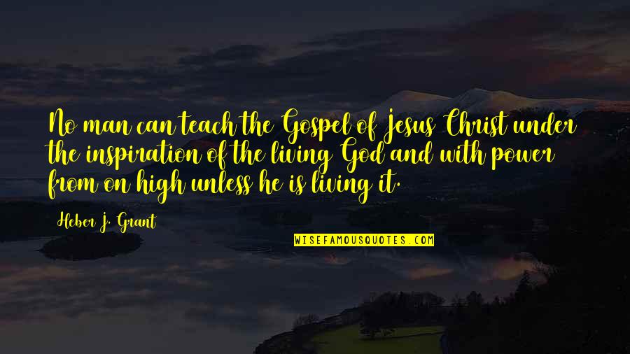 Campaign Spending Quotes By Heber J. Grant: No man can teach the Gospel of Jesus