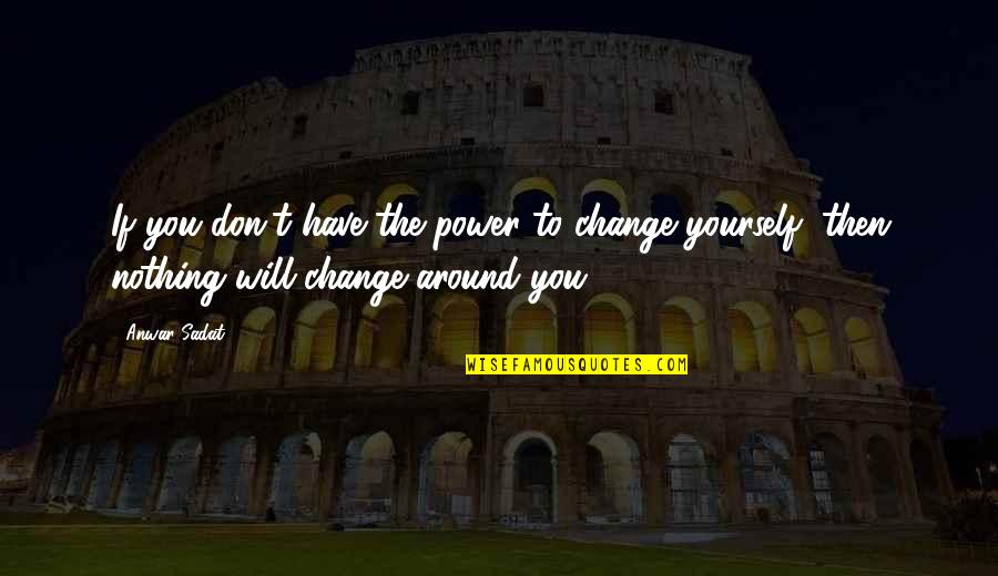 Campanian Society Quotes By Anwar Sadat: If you don't have the power to change