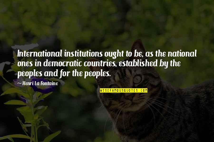 Campanitas Quotes By Henri La Fontaine: International institutions ought to be, as the national