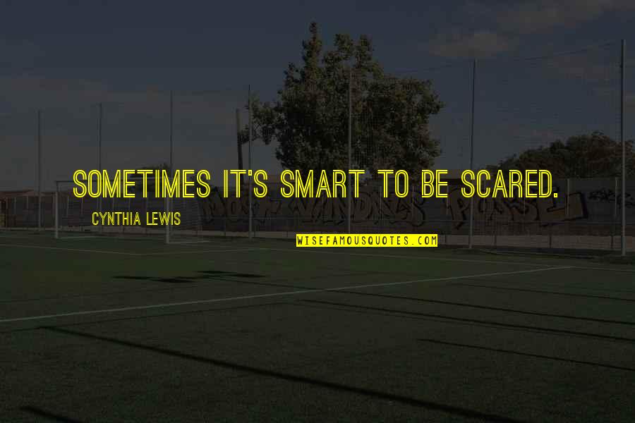 Campobasso Arlington Quotes By Cynthia Lewis: Sometimes it's smart to be scared.