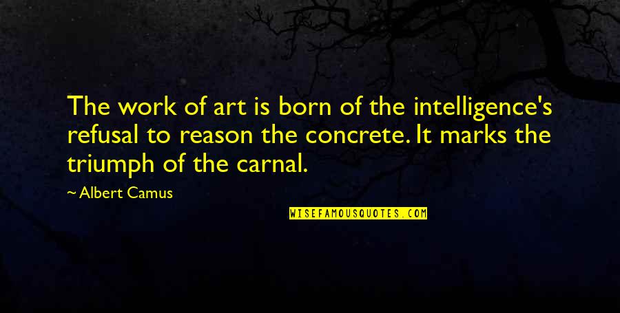 Camus's Quotes By Albert Camus: The work of art is born of the