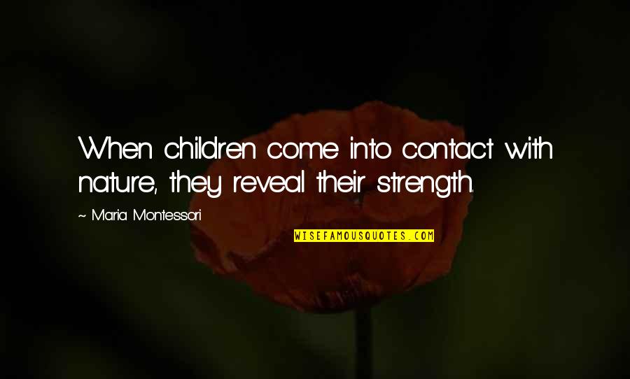 Can A Mantra Be A Quote Quotes By Maria Montessori: When children come into contact with nature, they