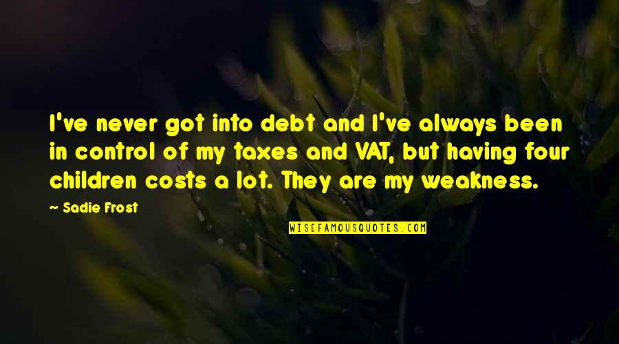 Can An Anecdote Be A Quotes By Sadie Frost: I've never got into debt and I've always