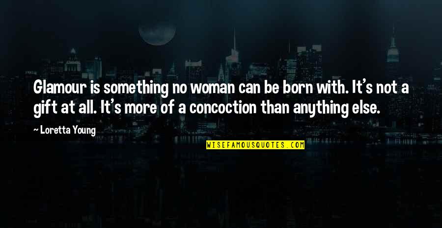 Can Anything Be A Quotes By Loretta Young: Glamour is something no woman can be born