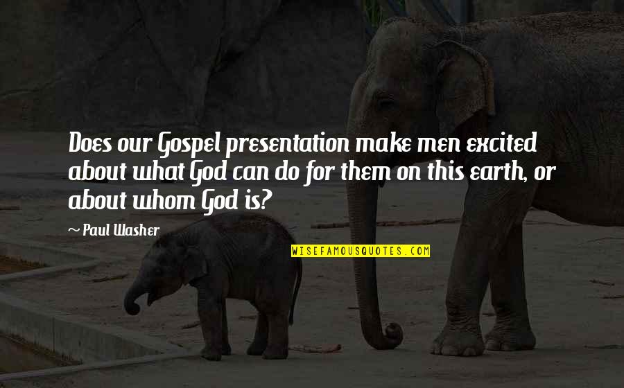Can Do This Quotes By Paul Washer: Does our Gospel presentation make men excited about