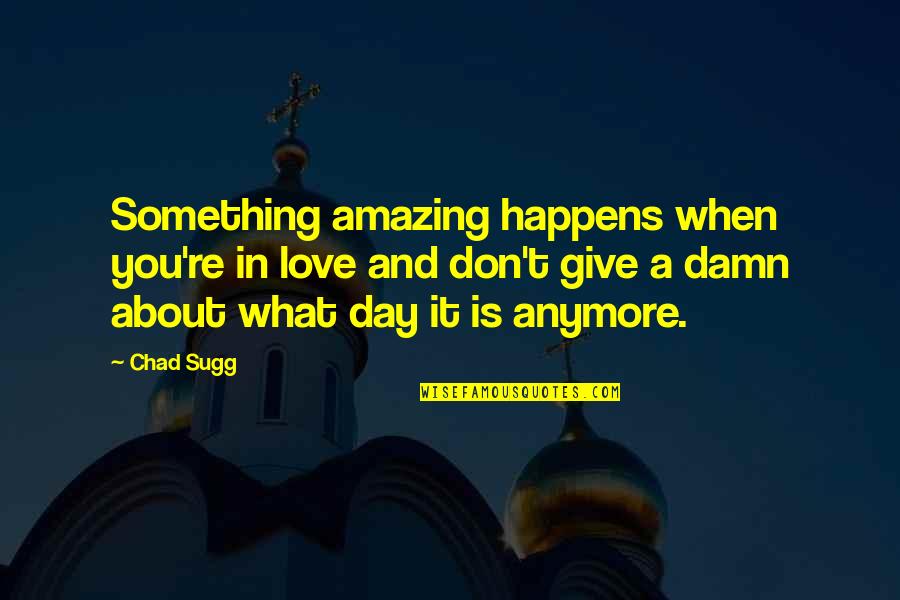 Can I Confess Something Quotes By Chad Sugg: Something amazing happens when you're in love and