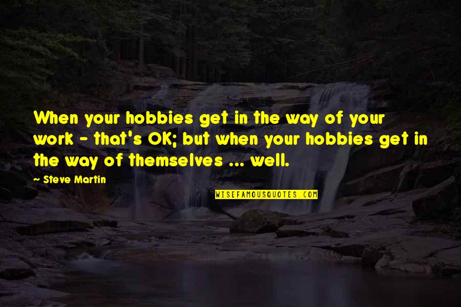 Can I Confess Something Quotes By Steve Martin: When your hobbies get in the way of