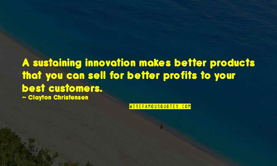 Can I Sell Products With Quotes By Clayton Christensen: A sustaining innovation makes better products that you