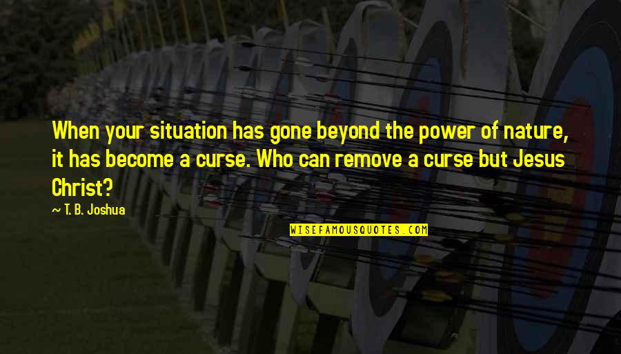 Can It Quotes By T. B. Joshua: When your situation has gone beyond the power