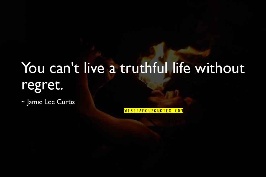 Can Live Without You Quotes By Jamie Lee Curtis: You can't live a truthful life without regret.