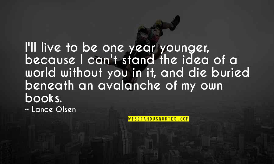 Can Live Without You Quotes By Lance Olsen: I'll live to be one year younger, because