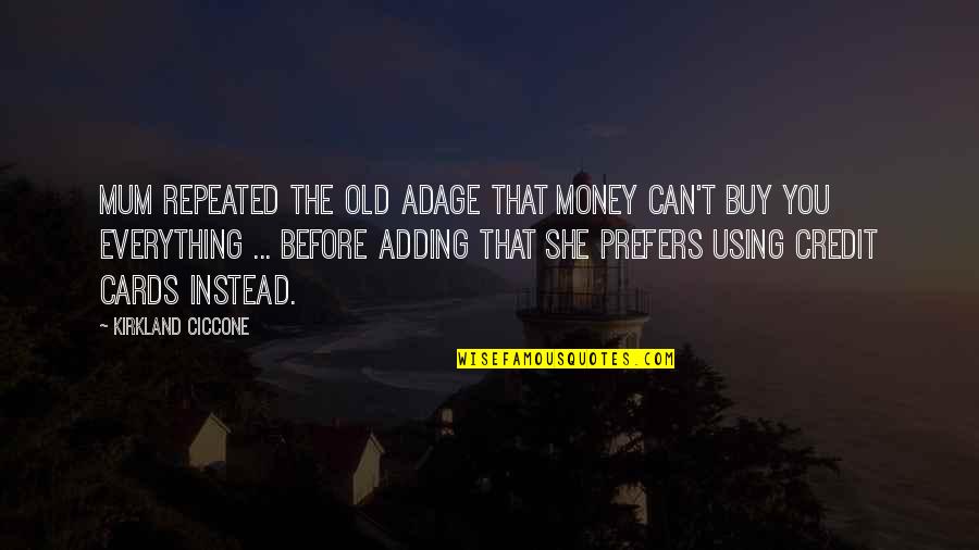 Can Money Buy Everything Quotes By Kirkland Ciccone: Mum repeated the old adage that money can't