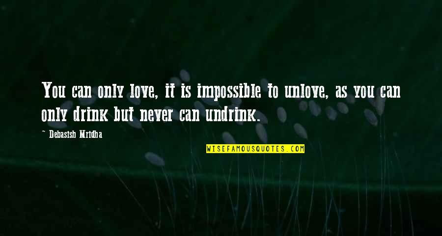 Can Never Quotes By Debasish Mridha: You can only love, it is impossible to