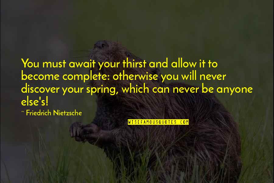 Can Never Quotes By Friedrich Nietzsche: You must await your thirst and allow it