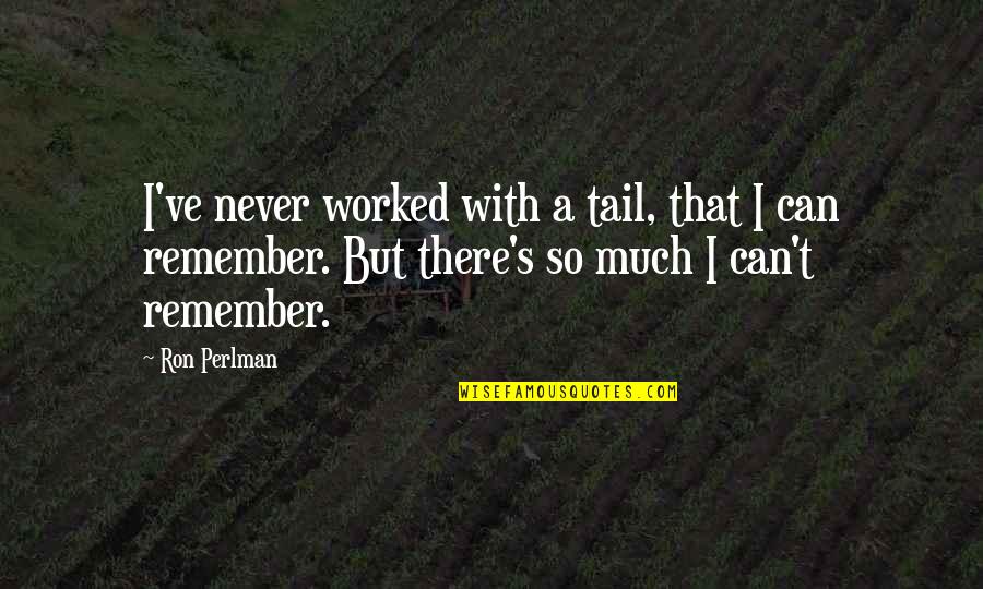 Can Never Quotes By Ron Perlman: I've never worked with a tail, that I