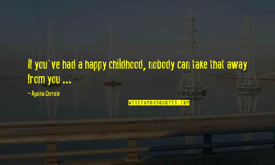 Can Only Take So Much Quotes By Agatha Christie: If you've had a happy childhood, nobody can