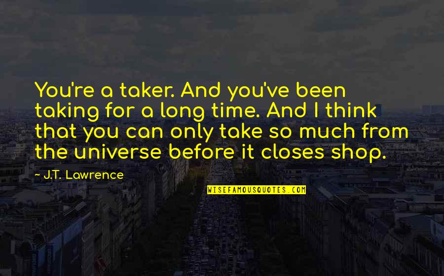 Can Only Take So Much Quotes By J.T. Lawrence: You're a taker. And you've been taking for