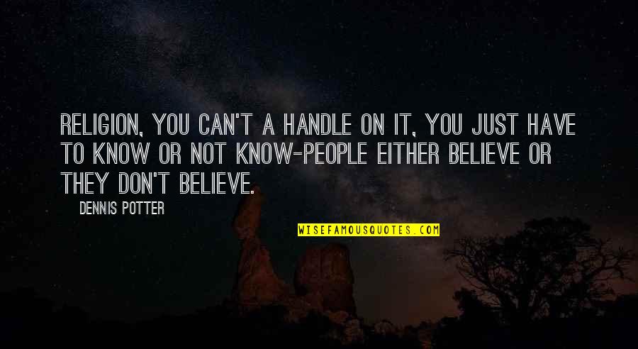 Can T Believe It Quotes By Dennis Potter: Religion, you can't a handle on it, you