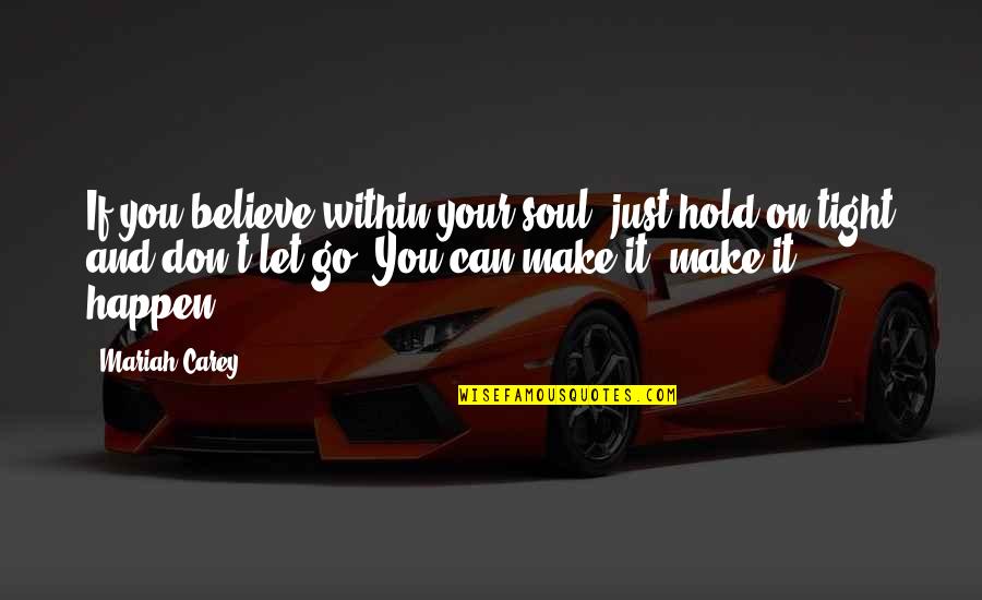 Can T Believe It Quotes By Mariah Carey: If you believe within your soul, just hold