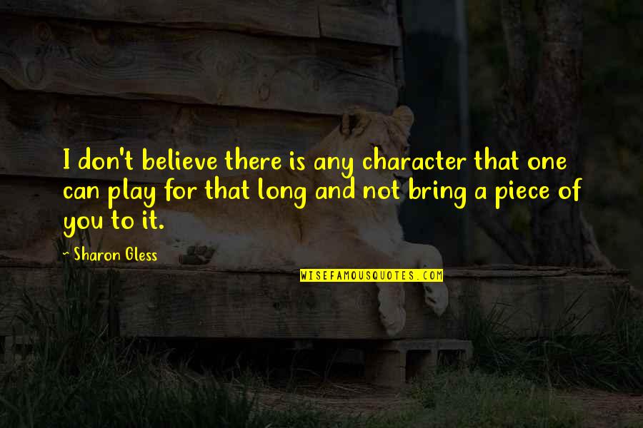 Can T Believe It Quotes By Sharon Gless: I don't believe there is any character that