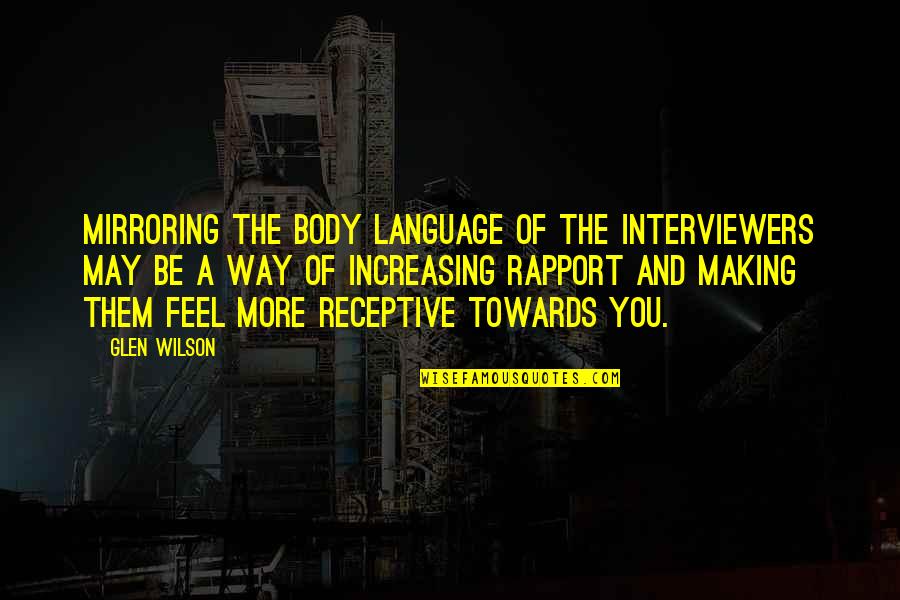 Can We At Least Be Friends Quotes By Glen Wilson: Mirroring the body language of the interviewers may