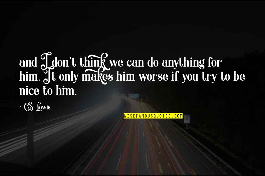 Can We Try Quotes By C.S. Lewis: and I don't think we can do anything