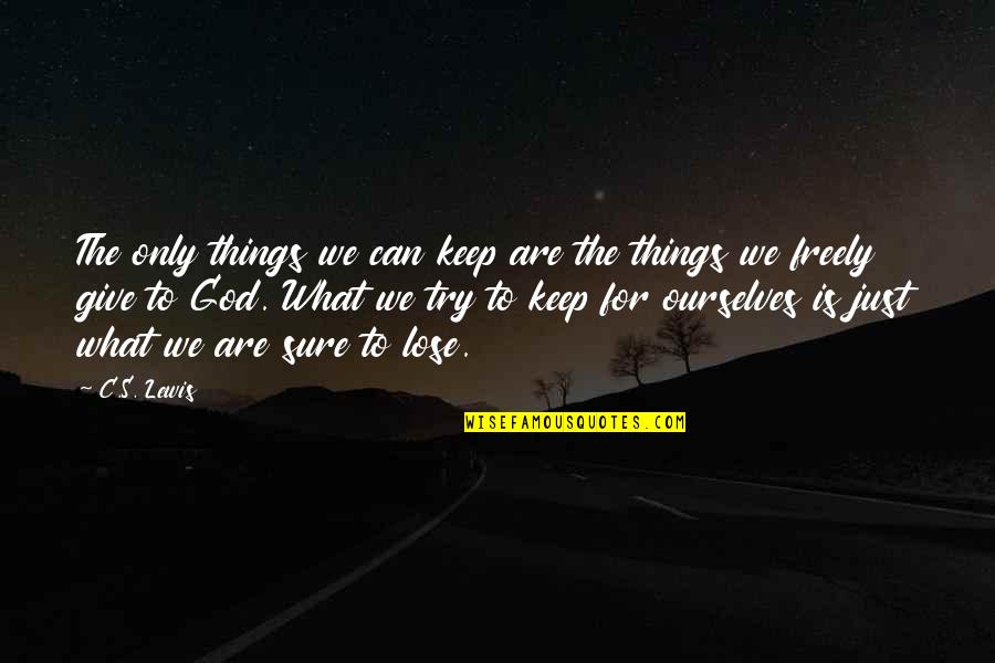 Can We Try Quotes By C.S. Lewis: The only things we can keep are the