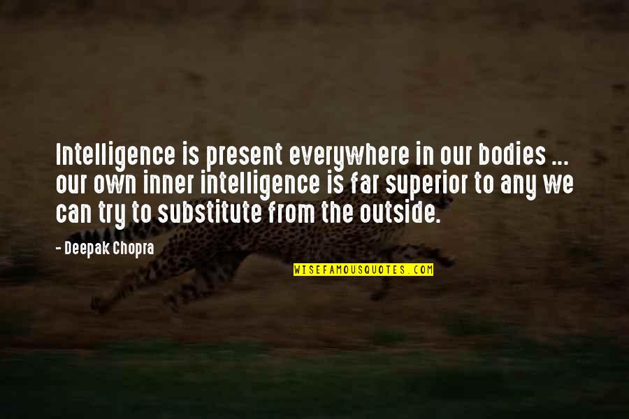 Can We Try Quotes By Deepak Chopra: Intelligence is present everywhere in our bodies ...