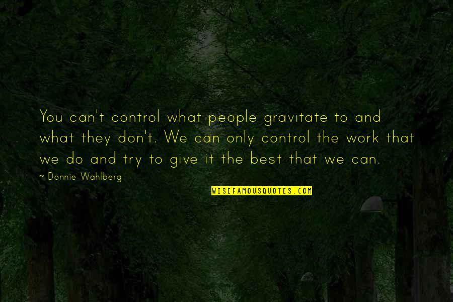 Can We Try Quotes By Donnie Wahlberg: You can't control what people gravitate to and