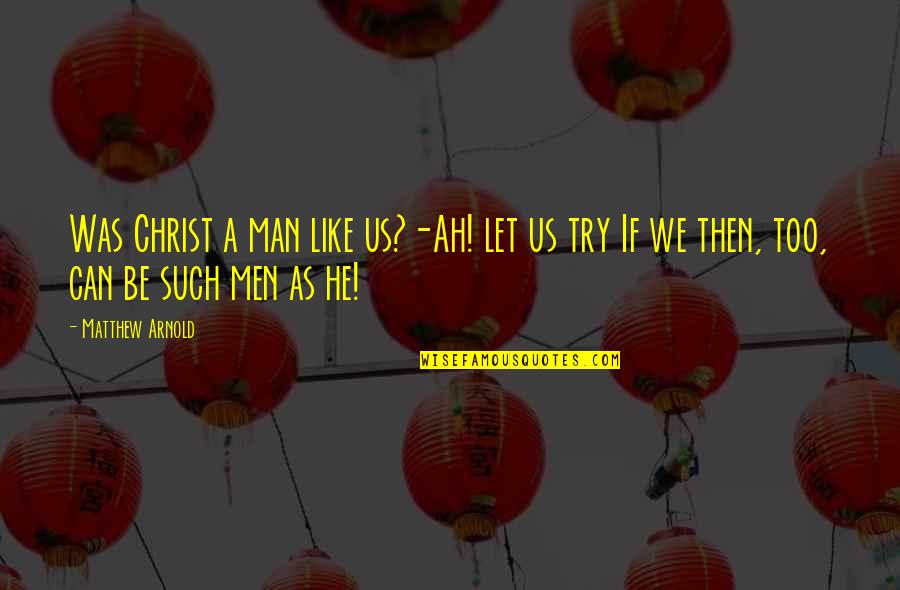 Can We Try Quotes By Matthew Arnold: Was Christ a man like us?-Ah! let us