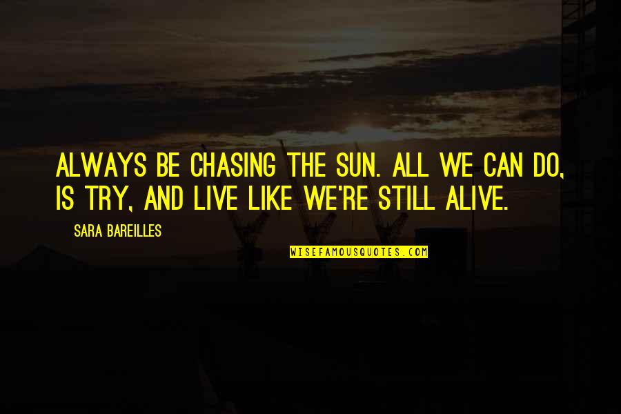 Can We Try Quotes By Sara Bareilles: Always be chasing the sun. All we can