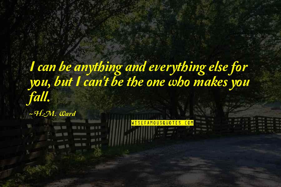 Can You Be The One Quotes By H.M. Ward: I can be anything and everything else for