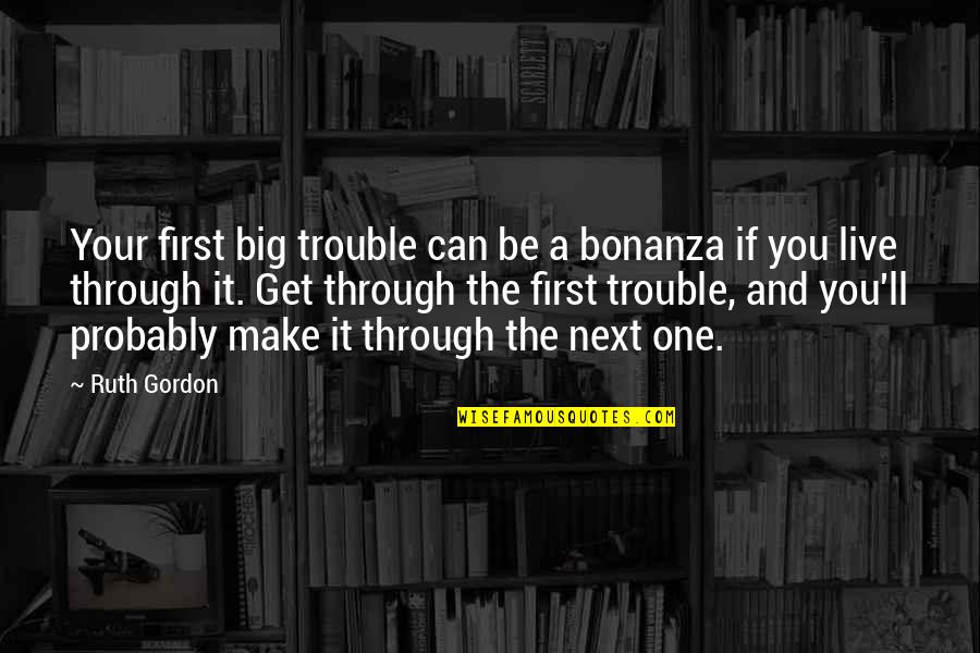 Can You Be The One Quotes By Ruth Gordon: Your first big trouble can be a bonanza