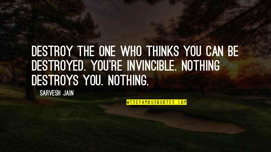 Can You Be The One Quotes By Sarvesh Jain: Destroy the one who thinks you can be