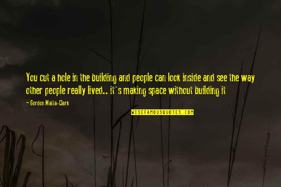 Can You Quotes By Gordon Matta-Clark: You cut a hole in the building and