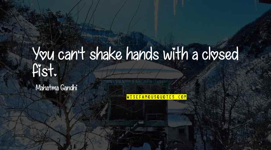 Can You Quotes By Mahatma Gandhi: You can't shake hands with a closed fist.