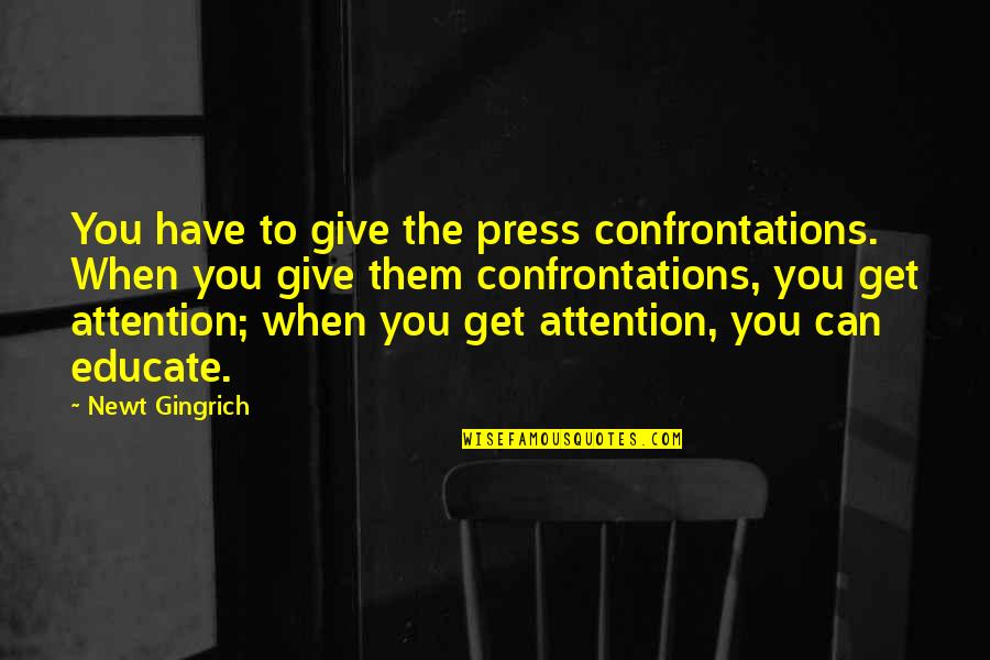 Can You Quotes By Newt Gingrich: You have to give the press confrontations. When