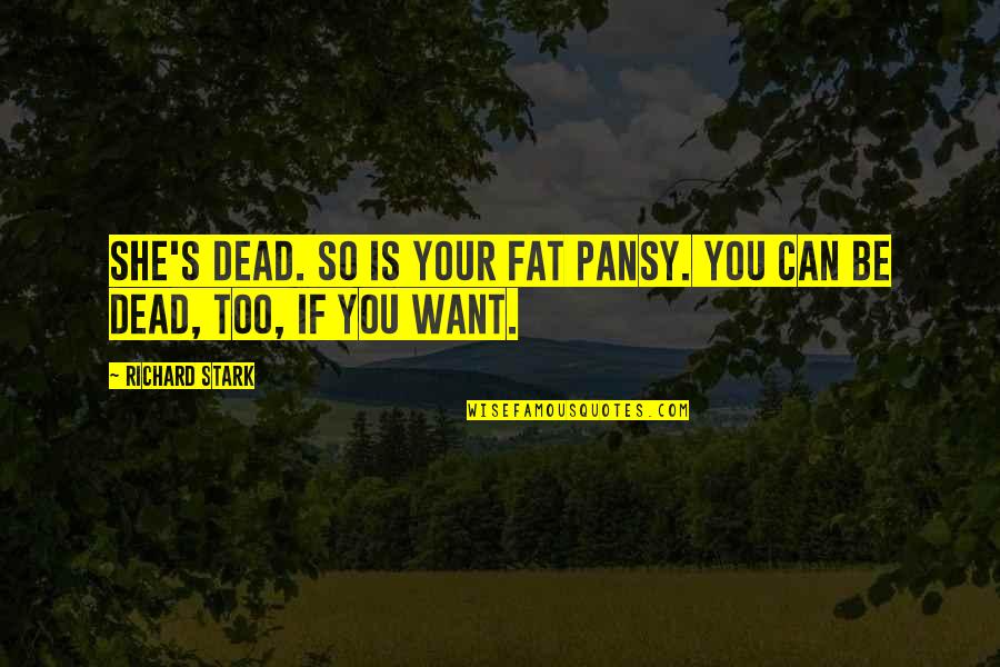 Can You Quotes By Richard Stark: She's dead. So is your fat pansy. You